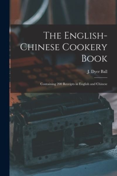 Cover for J Dyer (James Dyer) 1890- Ball · The English-Chinese Cookery Book (Paperback Book) (2021)