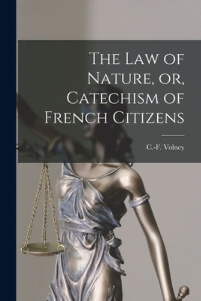 Cover for C -F (Constantin-Francois) 17 Volney · The Law of Nature, or, Catechism of French Citizens [microform] (Paperback Book) (2021)