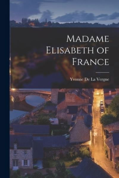 Cover for Yvonne 1888- de la Vergne · Madame Elisabeth of France (Paperback Book) (2021)