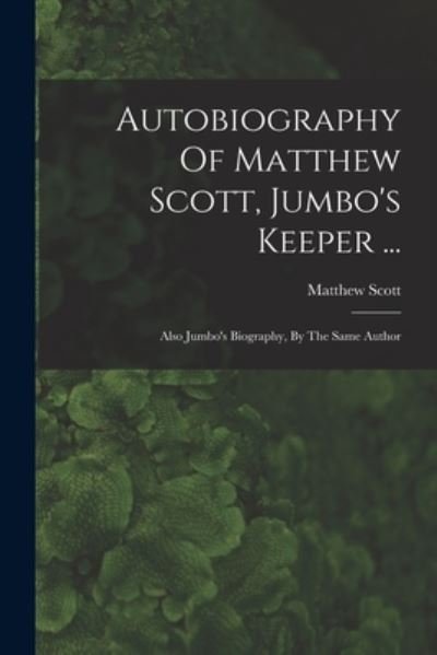 Cover for Matthew Scott · Autobiography of Matthew Scott, Jumbo's Keeper ... (Book) (2022)