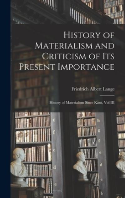 History of Materialism and Criticism of Its Present Importance - Friedrich Albert Lange - Bøger - Creative Media Partners, LLC - 9781015866065 - 27. oktober 2022