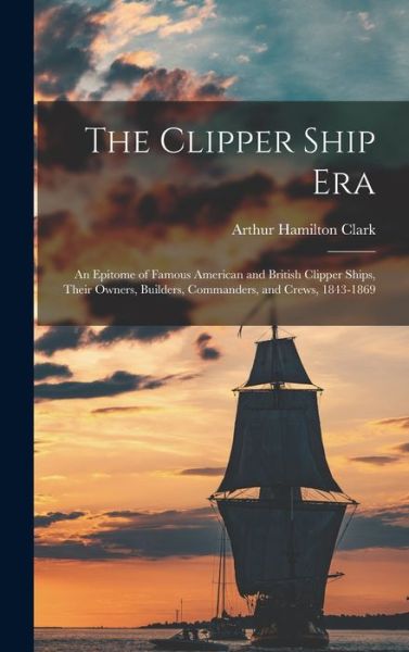 Cover for Arthur Hamilton Clark · Clipper Ship Era (Bok) (2022)