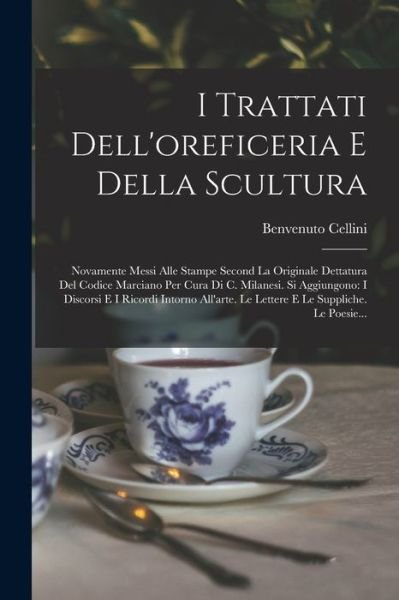 Cover for Benvenuto Cellini · I Trattati Dell'oreficeria e Della Scultura : Novamente Messi Alle Stampe Second la Originale Dettatura Del Codice Marciano per Cura Di C. Milanesi. Si Aggiungono (Bok) (2022)