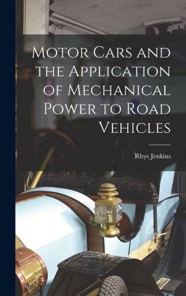Cover for Rhys Jenkins · Motor Cars and the Application of Mechanical Power to Road Vehicles (Bok) (2022)