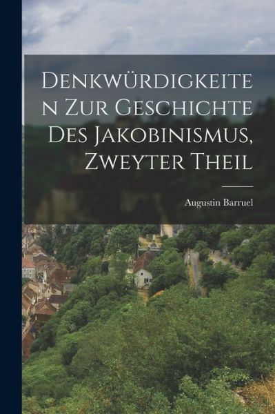 Denkwürdigkeiten Zur Geschichte des Jakobinismus, Zweyter Theil - Augustin Barruel - Bücher - Creative Media Partners, LLC - 9781016447065 - 27. Oktober 2022