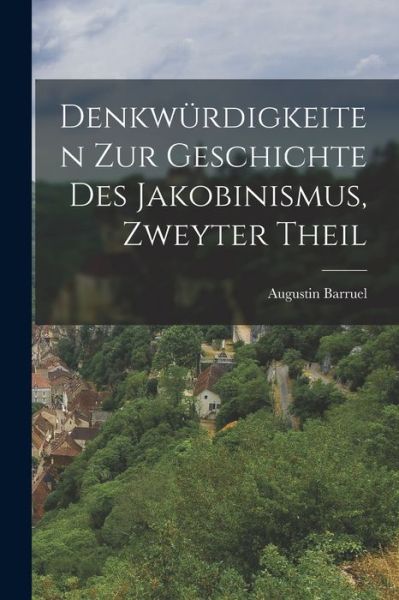 Cover for Augustin Barruel · Denkwürdigkeiten Zur Geschichte des Jakobinismus, Zweyter Theil (Book) (2022)