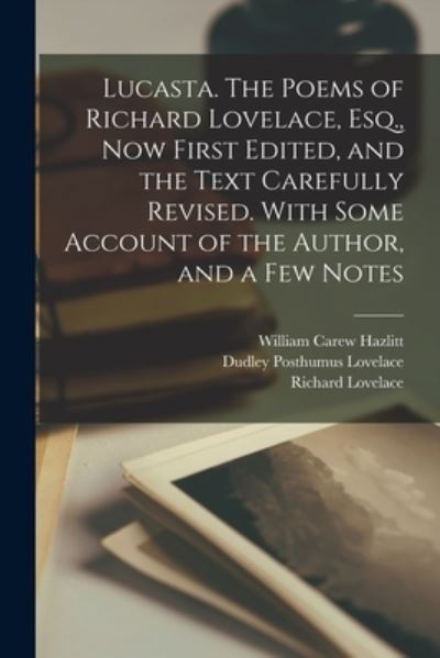 Cover for William Carew Hazlitt · Lucasta. the Poems of Richard Lovelace, Esq. , Now First Edited, and the Text Carefully Revised. with Some Account of the Author, and a Few Notes (Book) (2022)