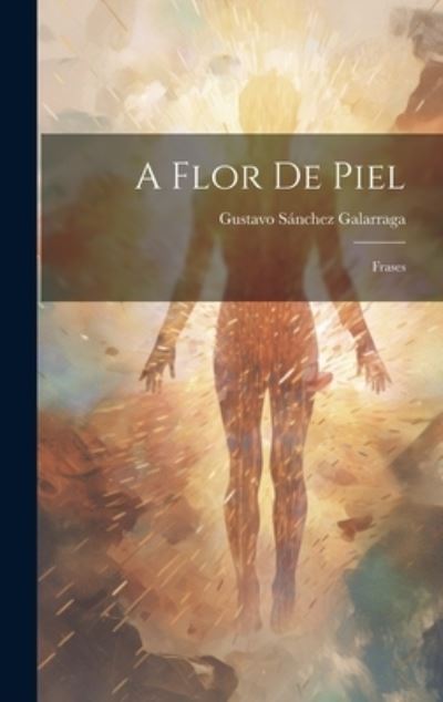 Cover for Sánchez Galarraga Gustavo · Flor de Piel (Book) (2023)