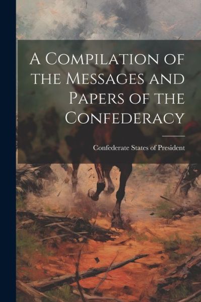 Cover for Confederate States of President · Compilation of the Messages and Papers of the Confederacy (Book) (2023)