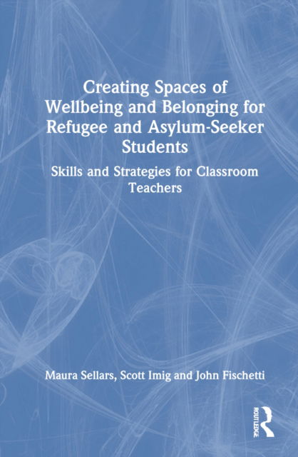 Cover for Maura Sellars · Creating Spaces of Wellbeing and Belonging for Refugee and Asylum-Seeker Students: Skills and Strategies for Classroom Teachers (Hardcover Book) (2022)