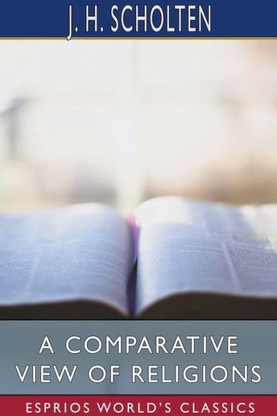 A Comparative View of Religions (Esprios Classics) - J H Scholten - Livros - Blurb - 9781034139065 - 26 de abril de 2024