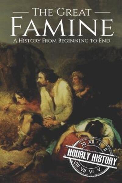 The Great Famine A History from Beginning to End - Hourly History - Livros - Independently published - 9781073187065 - 11 de junho de 2019