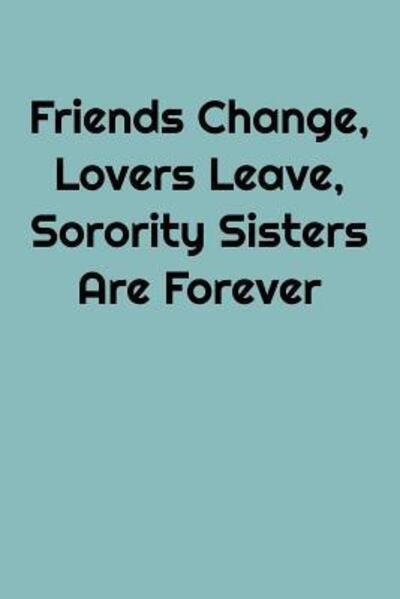 Cover for Greek and Sorority Notebooks · Friends Change, Lovers Leave, Sorority Sisters Are Forever (Paperback Book) (2019)