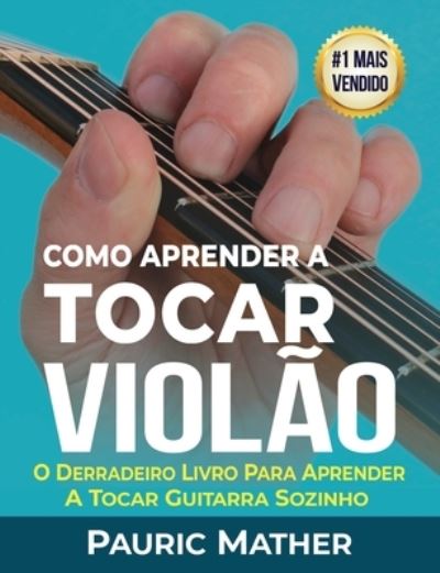 Cover for Pauric Mather · Como Aprender a Tocar Viol?o: O Melhor Livro Para Aprender a Tocar Viol?o Sozinho - Simplificar O Aprendizado de Viol?o - Aprender E Tocar (Pocketbok) (2019)