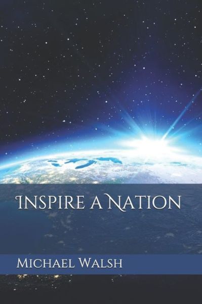 Inspire a Nation - Michael Walsh - Książki - Independently Published - 9781096986065 - 5 maja 2019