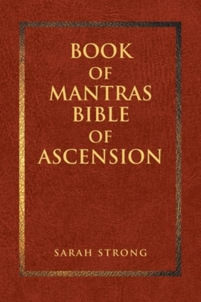 Book of Mantras: Bible of Ascension - Sarah Strong - Books - Christian Faith Publishing, Inc - 9781098078065 - April 22, 2021