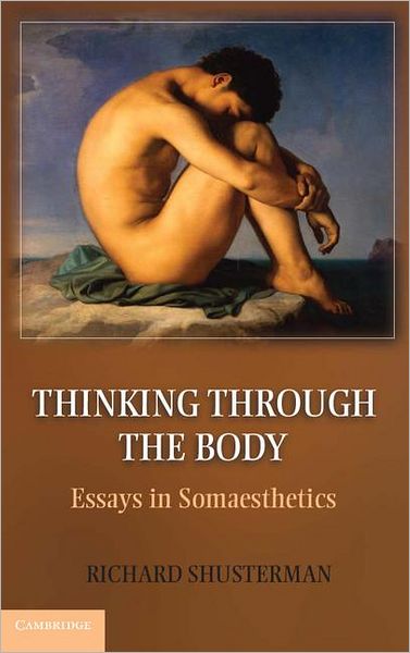 Cover for Shusterman, Richard (Florida Atlantic University) · Thinking through the Body: Essays in Somaesthetics (Hardcover Book) (2012)