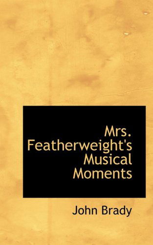 Mrs. Featherweight's Musical Moments - John Brady - Książki - BiblioLife - 9781115070065 - 20 września 2009