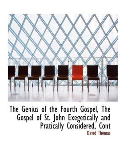 The Genius of the Fourth Gospel, the Gospel of St. John Exegetically and Pratically Considered, Cont - David Thomas - Bøker - BiblioLife - 9781116370065 - 29. oktober 2009