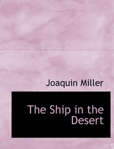 Cover for Joaquin Miller · The Ship in the Desert (Paperback Book) [Large type / large print edition] (2009)