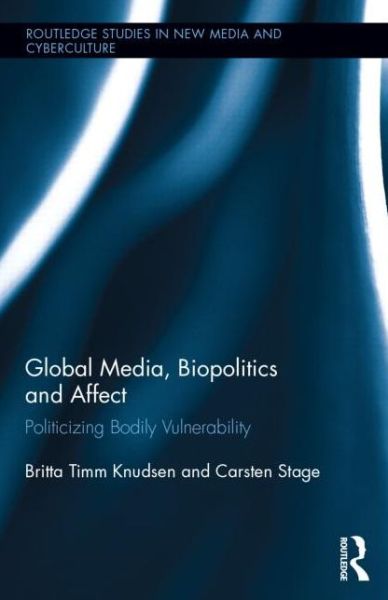 Cover for Knudsen, Britta Timm (Aarhus University, Denmark) · Global Media, Biopolitics, and Affect: Politicizing Bodily Vulnerability - Routledge Studies in New Media and Cyberculture (Hardcover Book) (2014)