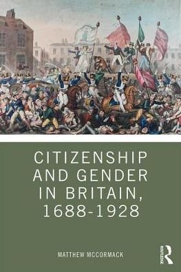 Cover for McCormack, Matthew (University of Northampton, UK) · Citizenship and Gender in Britain, 1688-1928 (Paperback Book) (2019)