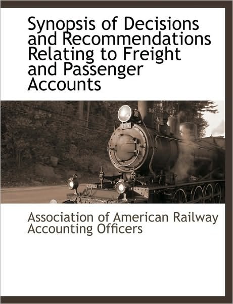 Cover for Of American Railway Accounti Association of American Railway Accounti · Synopsis of Decisions and Recommendations Relating to Freight and Passenger Accounts (Pocketbok) (2010)