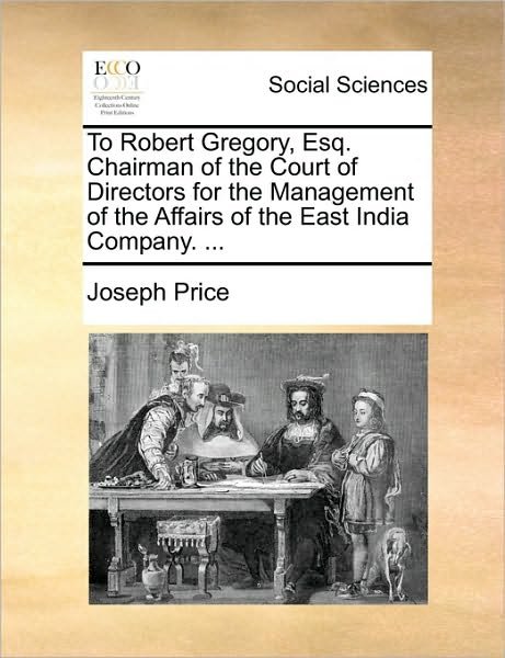 Cover for Joseph Price · To Robert Gregory, Esq. Chairman of the Court of Directors for the Management of the Affairs of the East India Company. ... (Paperback Book) (2010)