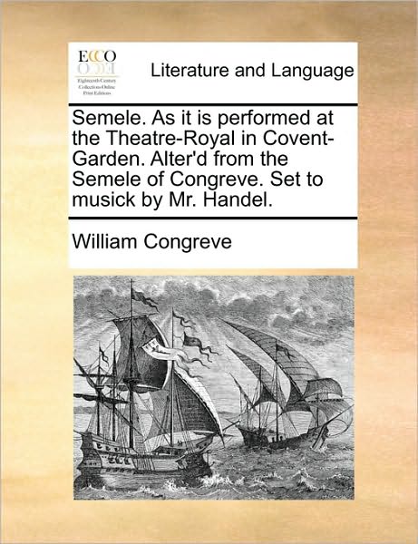 Cover for William Congreve · Semele. As It is Performed at the Theatre-royal in Covent-garden. Alter'd from the Semele of Congreve. Set to Musick by Mr. Handel. (Paperback Book) (2010)