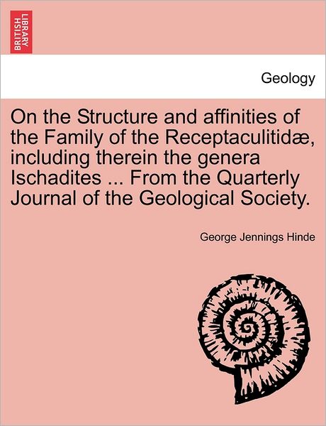 Cover for George Jennings Hinde · On the Structure and Affinities of the Family of the Receptaculitid , Including Therein the Genera Ischadites ... from the Quarterly Journal of the Ge (Paperback Book) (2011)