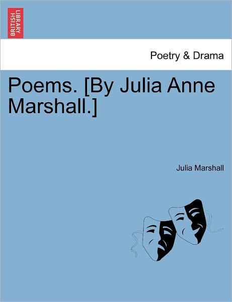 Poems. [by Julia Anne Marshall.] - Julia Marshall - Kirjat - British Library, Historical Print Editio - 9781241036065 - lauantai 12. helmikuuta 2011