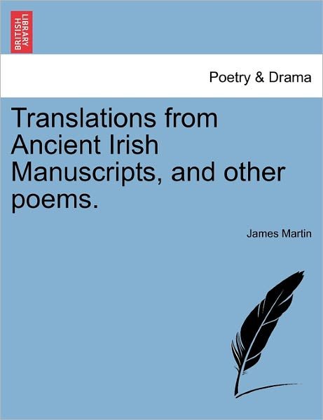 Translations from Ancient Irish Manuscripts, and Other Poems. - James Martin - Kirjat - British Library, Historical Print Editio - 9781241122065 - tiistai 1. helmikuuta 2011