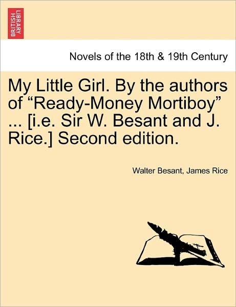 Cover for Walter Besant · My Little Girl. by the Authors of Ready-money Mortiboy ... [i.e. Sir W. Besant and J. Rice.] Second Edition. (Paperback Book) (2011)