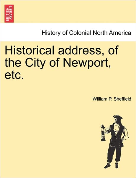 Cover for William P Sheffield · Historical Address, of the City of Newport, Etc. (Paperback Bog) (2011)