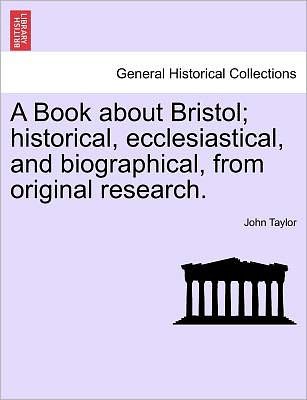 Cover for John Taylor · A Book About Bristol; Historical, Ecclesiastical, and Biographical, from Original Research. (Taschenbuch) (2011)
