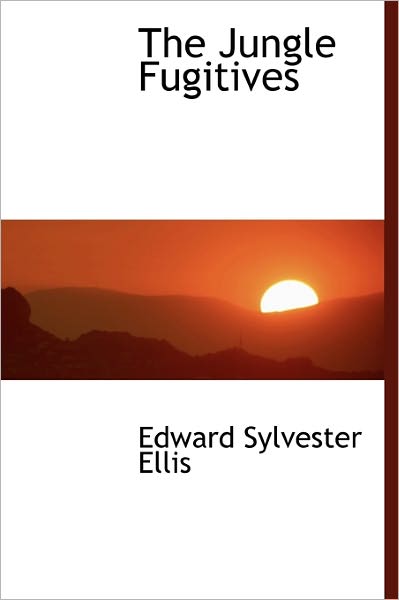 Cover for Edward Sylvester Ellis · The Jungle Fugitives (Hardcover Book) (2011)