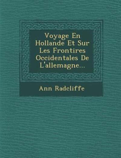 Cover for Ann Ward Radcliffe · Voyage en Hollande et Sur Les Fronti Res Occidentales De L'allemagne... (Paperback Book) (2012)