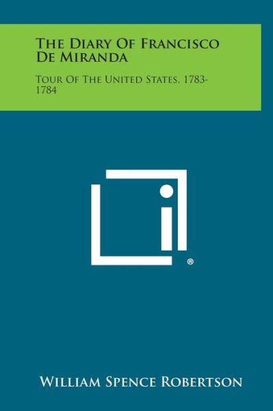 Cover for William Spence Robertson · The Diary of Francisco De Miranda: Tour of the United States, 1783-1784 (Hardcover Book) (2013)