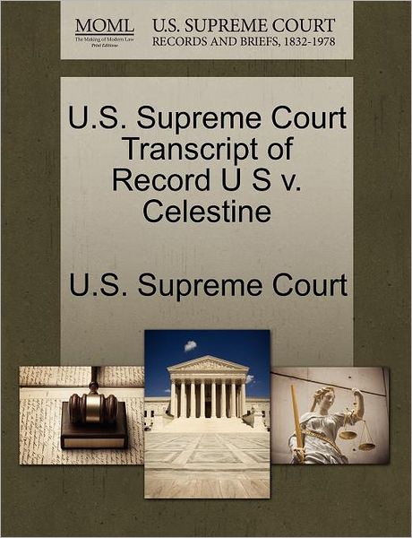 U.s. Supreme Court Transcript of Record U S V. Celestine - U S Supreme Court - Books - Gale Ecco, U.S. Supreme Court Records - 9781270100065 - October 26, 2011