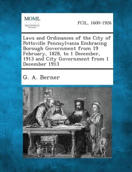 Cover for G a Berner · Laws and Ordinances of the City of Pottsville Pennsylvania Embracing Borough Government from 19 February, 1828, to 1 December, 1913 and City Governmen (Paperback Bog) (2013)