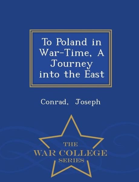 To Poland in War-time, a Journey into the East - War College Series - Joseph Conrad - Books - War College Series - 9781297323065 - February 19, 2015