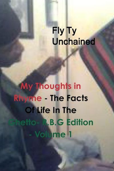 Cover for Fly Ty Unchained · My Thoughts in Rhyme - the Facts of Life in the Ghetto- R.b.g Edition - Volume 1 (Paperback Book) (2014)