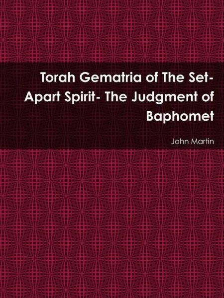 Torah Gematria of the Set-apart Spirit- the Judgment of Baphomet - John Martin - Libros - lulu.com - 9781312486065 - 3 de septiembre de 2014