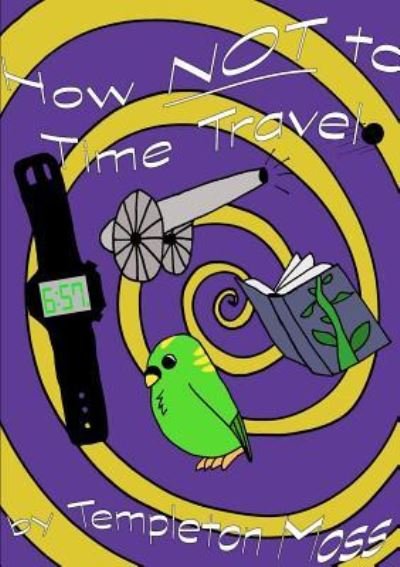 Cover for Templeton Moss · How NOT To Time Travel (Paperback Bog) (2018)