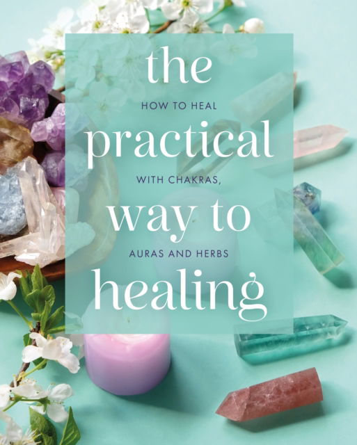 Cover for Julian Flanders · The Practical Way to Healing: How to Heal with Chakras, Auras and Herbs (Hardcover Book) (2024)