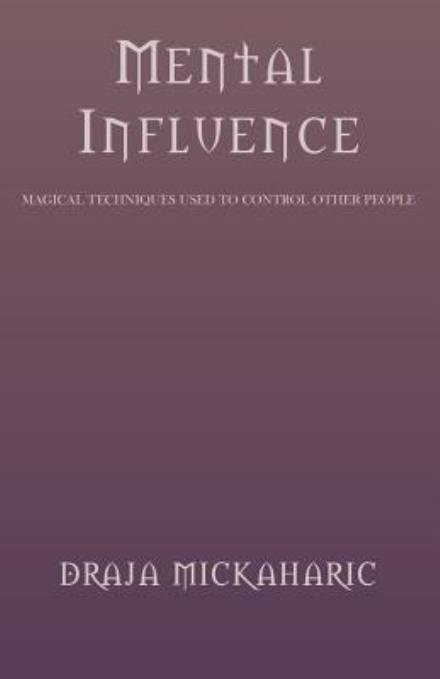 Mental Influence: Magical Techniques Used to Control Other People - Draja Mickaharic - Livres - Xlibris, Corp. - 9781401081065 - 6 décembre 2002