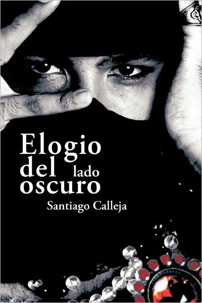 Cover for Santiago Calleja Arrabal · Elogio Del Lado Oscuro: Poemas Y Prosas (Paperback Book) [Spanish edition] (2010)