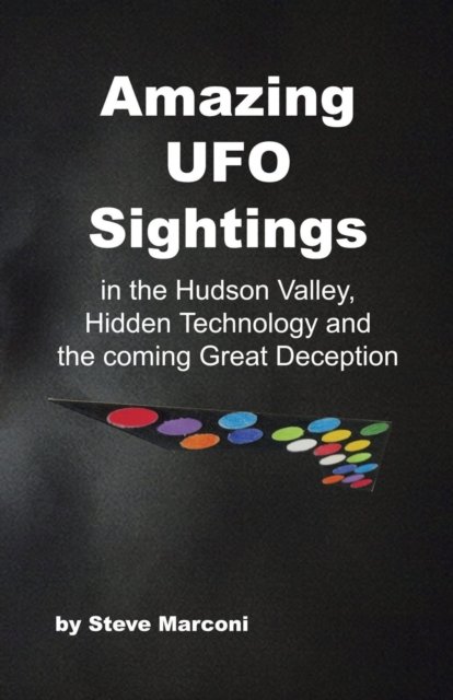 Amazing UFO Sightings in the Hudson Valley, Hidden Technology and the Coming Great Deception - Steve Marconi - Kirjat - Trafford Publishing - 9781425164065 - perjantai 5. syyskuuta 2008