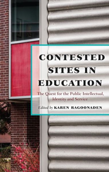 Cover for Karen Ragoonaden · Contested Sites in Education: The Quest for the Public Intellectual, Identity and Service - Critical Education &amp; Ethics (Paperback Book) [New edition] (2015)