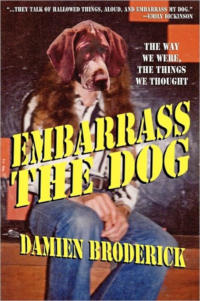 Cover for Damien Broderick · Embarrass My Dog: the Way We Were, the Things We Thought (Paperback Book) (2010)